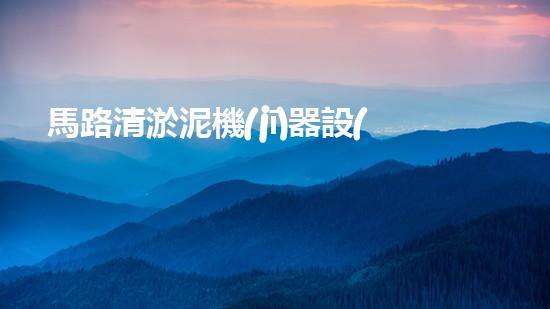馬路清淤泥機(jī)器設(shè)備：解放城市道路，重塑暢通未來！